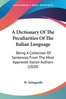 A Dictionary Of The Peculiarities Of The Italian Language: Being A Collection Of Sentences From The Most Approved Italian Authors (1820) 1437452191 Book Cover