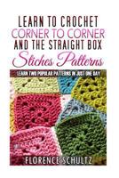 Learn to Crochet Corner to Corner and the Straight Box Stitch Patterns: Learn Two Popular Patterns in Just One Day 1519607571 Book Cover