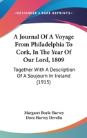 A Journal Of A Voyage From Philadelphia To Cork, In The Year Of Our Lord, 1809: Together With A Description Of A Soujourn In Ireland 1165893304 Book Cover