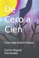 De Cero a Cien: Como dejar atrás el fracaso B0BXNF2DLM Book Cover