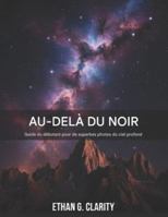 Au-delà du noir: Guide du débutant pour réaliser de superbes astrophotographies du ciel profond B0G4RT9N5N Book Cover