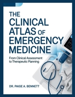THE CLINICAL ATLAS OF EMERGENCY MEDICINE: From Clinical Assessment to Therapeutic Planning. B0GR5PQNXQ Book Cover