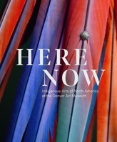 Here, Now: Indigenous Arts of North America at the Denver Art Museum 3777438421 Book Cover