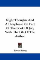 Night Thoughts, and a Paraphrase on Part of the Book of Job. with the Life of the Author (by Sir H. Croft and Dr. Johnson) 1377421333 Book Cover
