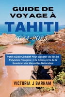 Guide de voyage à Tahiti 2024-2025: Votre guide complet pour explorer les îles de la Polynésie française : Découvrir la beauté et les merveilles naturelles (French Edition) B0CQH3N9QB Book Cover