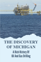 The Discovery Of Michigan: A Rich History Of Oil And Gas Drilling: Improving Technologies B09B2J9G32 Book Cover