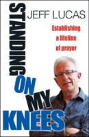 Standing on My Knees: Establishing a Lifeline of Prayer 0857212931 Book Cover