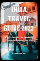 India Travel Guide 2023: A Trip to Experience Its Mesmerizing Beauty and Exuberant Diversity B0C51V7FZD Book Cover
