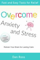 Overcome Anxiety and Stress: Retrain Your Brain for Lasting Calm B0F6G9N4CB Book Cover