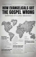 How Evangelicals Got the Gospel Wrong: Reflections of a Latino Missionary 1957506792 Book Cover