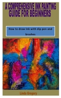 A Comprehensive Ink Painting Guide for Beginners: How to draw Ink with dip pen and brushes B09SJGJGKF Book Cover
