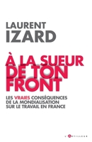 A la sueur de ton front: Les vraies conséquences de la mondialisation sur le travail en France (TOUC.ESSAIS) (French Edition) 2810010188 Book Cover