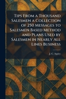Tips From a Thousand Salesmen a Collection of 250 Messages to Salesmen Based Method and Plans Used by Salesmen in Nearly All Lines Business 1026044189 Book Cover
