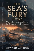 The Sea's Fury 1177 B.C: Unraveling the Identity of the Bronze Age's Destroyers The Identity and Origins of the Sea Peoples B0GXPWR4LG Book Cover