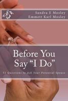 Before You Say "i Do": 51 Questions to Ask Your Potential Spouse 1479178519 Book Cover