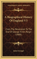 A Biographical History Of England V3: From The Revolution To The End Of George First's Reign 0548603200 Book Cover
