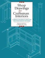 Shop Drawings for Craftsman Interiors: Cabinets, Moldings & Built-Ins for Every Room in the Home 1892836165 Book Cover