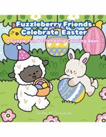 Fuzzleberry Friends Celebrate Easter: A Fuzzle Fun & Friendship Coloring Book B0H6NM45L1 Book Cover