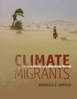 Climate Migrants: On the Move in a Warming World 1467793418 Book Cover