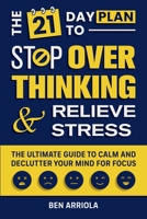 The 21 Day Plan to Stop Overthinking and Relieve Stress: The Ultimate Guide to Calm and Declutter Your Mind for Focus (The Positive Mindset Series) B0F1LKB8TR Book Cover
