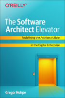 The Software Architect Elevator: Transforming Enterprises with Technology and Business Architecture 1492077542 Book Cover
