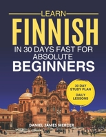 Learn Finnish in 30 Days fast for Absolute Beginners: A Practical Step-by-Step Guide for All Levels of Beginners to Speak Real-Life Finnish B0GZC11RZQ Book Cover