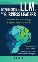 Introduction to LLMs for Business Leaders: Responsible AI Strategy Beyond Fear and Hype (Byte-sized Learning) 0648635953 Book Cover