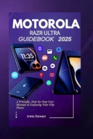 Motorola Razr Ultra 2025 User Guidebook: A Friendly, Step-by-Step User Manual to Enjoying Your Flip, Fold Phone Like a Pro Without the Tech Headache for Beginners B0FC6XC56F Book Cover