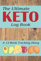 The Ultimate Keto Log Book: A 12-Week Tracking Diary 1730895395 Book Cover