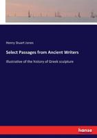 Select passages from ancient writers illustrative of the history of Greek sculpture, 1633916960 Book Cover