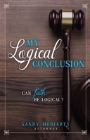 My Logical Conclusion: Can Faith Be Logical? 1939570743 Book Cover