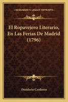 El Ropavejero Literario, En Las Ferias De Madrid (1796) 1165418037 Book Cover