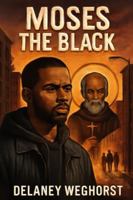 Moses the Black: A Gang Leader’s Journey of Redemption: Inspired by the Life of St. Moses the Black, from Crime to Faith B0G4TYHPT6 Book Cover