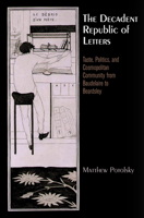 The Decadent Republic of Letters: Taste, Politics, and Cosmopolitan Community from Baudelaire to Beardsley 0812244494 Book Cover