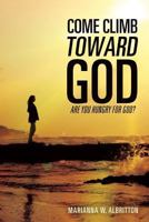 Come, Climb toward God:: Are You Hungry for God? 1951775295 Book Cover