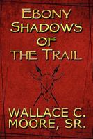 Ebony Shadows of the Trail 1451218842 Book Cover