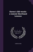 Haven's 300-Words-A-Minute Shorthand Lessons 1355151546 Book Cover