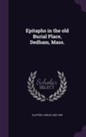 Epitaphs in the Old Burial Place, Dedham, Mass (Classic Reprint) 1596411945 Book Cover