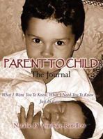 Parent to Child?the Journal: What I Want You to Know, What I Need You to Know...Just in Case 0595370667 Book Cover