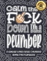 Calm The F*ck Down I'm a Plumber: Swear Word Coloring Book For Adults: Humorous job Cusses, Snarky Comments, Motivating Quotes & Relatable Plumber ... & Relaxation Mindful Book For Grown-ups B08R9GB8NF Book Cover