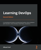 Learning DevOps: A comprehensive guide to accelerating DevOps culture adoption with Terraform, Azure DevOps, Kubernetes, and Jenkins, 2nd Edition 1801818967 Book Cover