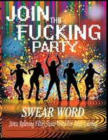 Swear Word (Join the Fucking Party) : An Adult Coloring Book Featuring Hilarious and Filthy Clubbing Swear 1950772845 Book Cover