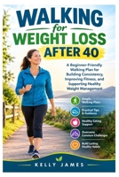 Walking for Weight Loss After 40: A Beginner-Friendly Walking Plan for Building Consistency, Improving Fitness, and Supporting Healthy Weight Management B0HNYWYZPH Book Cover