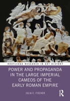 Power and Propaganda in the Large Imperial Cameos of the Early Roman Empire (Routledge Research in Art History) 1032324880 Book Cover