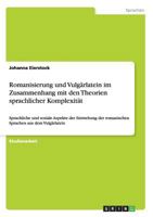Romanisierung und Vulg�rlatein im Zusammenhang mit den Theorien sprachlicher Komplexit�t: Sprachliche und soziale Aspekte der Entstehung der romanischen Sprachen aus dem Vulg�rlatein 3656486220 Book Cover