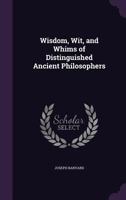 Wisdom, with and Whims of Distinguished Ancient Philosophers .. 1163113794 Book Cover