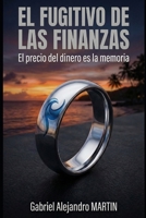 El Fugitivo de las Finanzas: El precio del dinero es la memoria (Spanish Edition) B0GXQSGFZ3 Book Cover