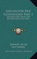 Geschichte Der Eidgenossen Part 1: Wahrend Der Zeiten Der Kirchentrennung (1825) 1161179941 Book Cover