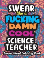 Swear Like a Fucking Damn Cool Science Teacher: Swear Word Coloring Book for Adults, Stress Relieving, Relaxation & Antistress Design Therapy, Funny ... Book, Vulgar Coloring Books for Adults B0915RP1NL Book Cover
