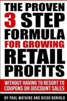 The Proven 3 Step Formula For Growing Retail Profits: Without having to resort to coupons or discount sales 1502488450 Book Cover